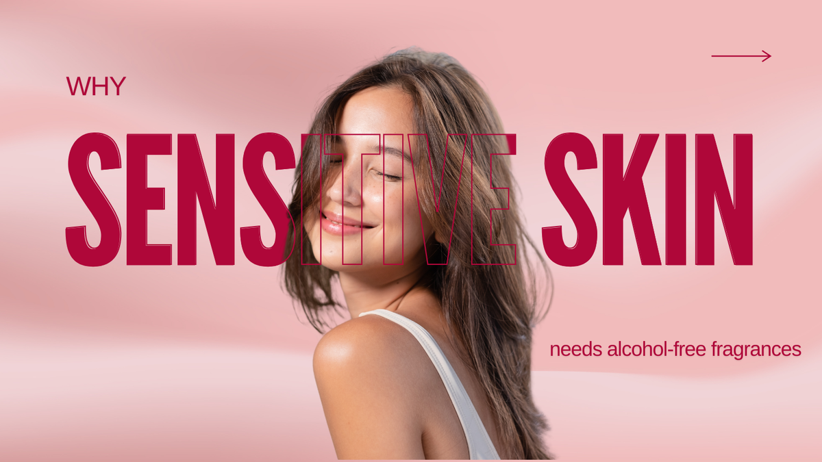 Why Sensitive Skin Needs Alcohol-Free Fragrance Options?